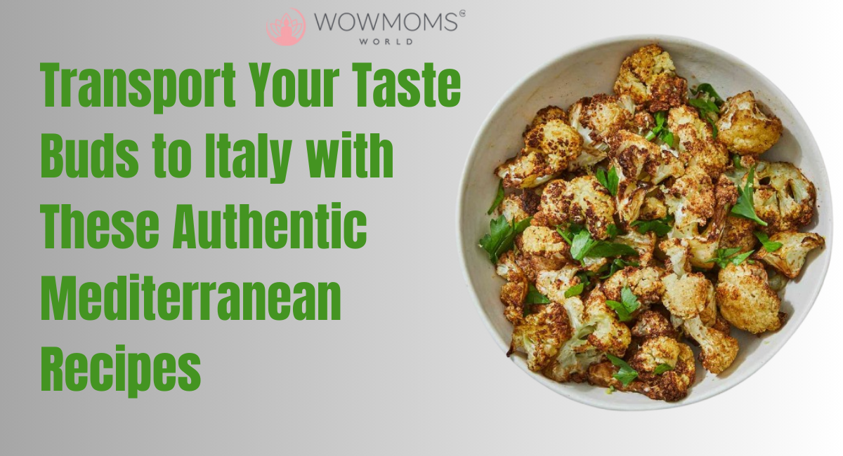 Transport Your Taste Buds to Italy with These Authentic Mediterranean Recipes