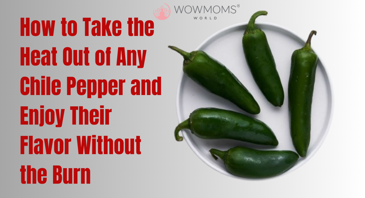 How to Take the Heat Out of Any Chile Pepper and Enjoy Their Flavor Without the Burn